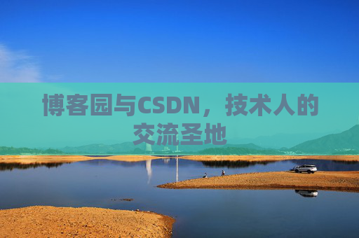 博客园与CSDN,技术人的交流圣地